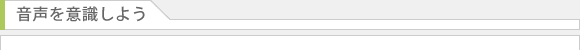 音声を意識しよう